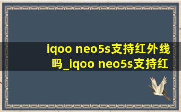 iqoo neo5s支持红外线吗_iqoo neo5s支持红外吗